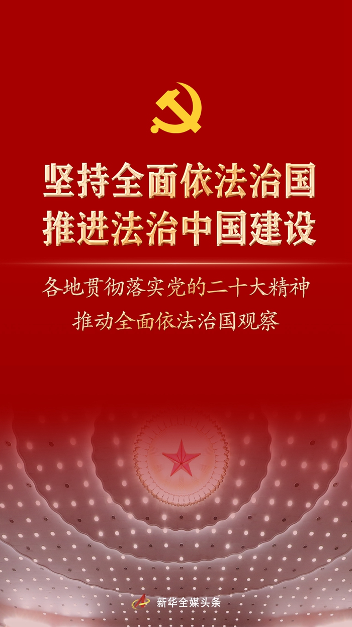 堅(jiān)持全面依法治國，推進(jìn)法治中國建設(shè)——各地貫徹落實(shí)黨的二十大精神推動(dòng)全面依法治國觀察